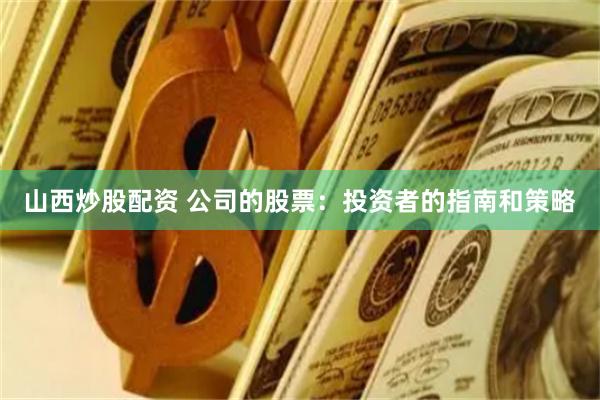 山西炒股配资 公司的股票：投资者的指南和策略