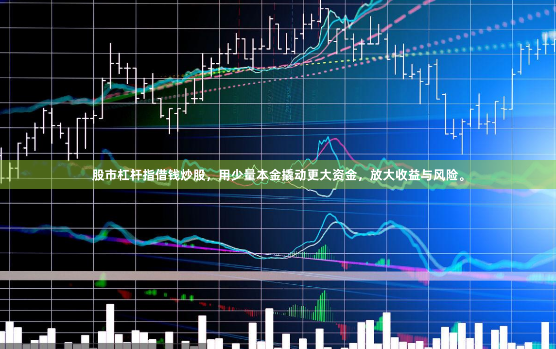 股市杠杆指借钱炒股，用少量本金撬动更大资金，放大收益与风险。