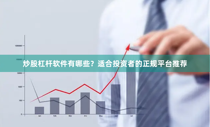 炒股杠杆软件有哪些？适合投资者的正规平台推荐