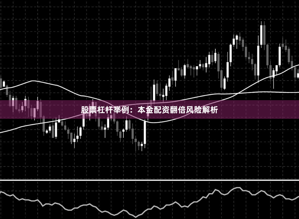 股票杠杆举例：本金配资翻倍风险解析