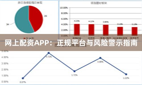 网上配资APP：正规平台与风险警示指南